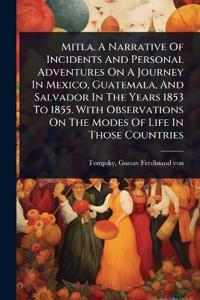 Bokomslag för "Mitla. A Narrative Of Incidents And Personal Adventures On A Journey In Mexico, Guatemala, And Salvador In The Years 1853 To 1855. With Observations On The Modes Of Life In Those Countries"