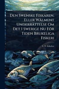Bokomslag för "Den Swenske Fiskaren, Eller Wälment Underrättelse Om Det I Swerige Nu För Tiden Brukeliga Fiskeri"