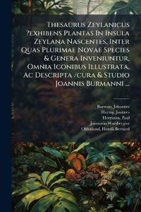 Thesaurus Zeylanicus ?exhibens Plantas In Insula Zeylana Nascentes, Inter Quas Plurimae Novae Species & Genera Inveniuntur, Omnia Iconibus Illustrata, Ac Descripta /cura & Studio Joannis Burmanni ...
