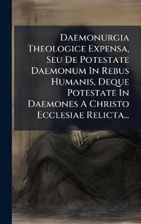 Bokomslag för "Daemonurgia Theologice Expensa, Seu De Potestate Daemonum In Rebus Humanis, Deque Potestate In Daemones A Christo Ecclesiae Relicta..."