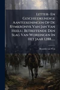 Letter- En Geschiedkundige Aanteekeningen Op De Rymkronyk Van Jan Van Heelu, Betreffende Den Slag Van Woreingen In Het Jaar 1288......