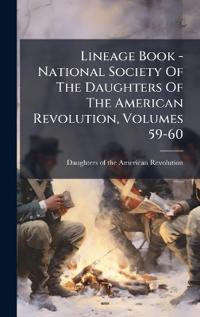 Bokomslag för "Lineage Book - National Society Of The Daughters Of The American Revolution, Volumes 59-60"