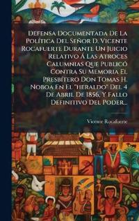 Bokomslag för "Defensa Documentada De La PolÃ-tica Del Señor D. Vicente Rocafuerte Durante Un Juicio Relativo Ã Las Atroces Calumnias Que PublicÃ3 Contra Su Memoria El PresbÃ-tero Don Tomas H. Noboa En El "heraldo" Del 4 De Abril De 1856, Y Fallo Definitivo Del Poder..."