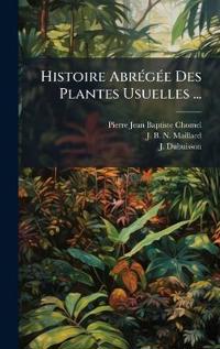 Histoire AbrÃ(c)gÃ(c)e Des Plantes Usuelles ...