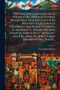 Bokomslag för "Defensa Documentada De La PolÃ-tica Del Señor D. Vicente Rocafuerte Durante Un Juicio Relativo Ã Las Atroces Calumnias Que PublicÃ3 Contra Su Memoria El PresbÃ-tero Don Tomas H. Noboa En El "heraldo" Del 4 De Abril De 1856, Y Fallo Definitivo Del Poder..."