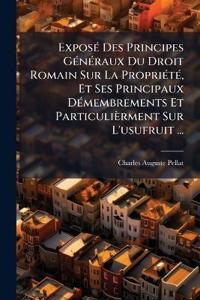ExposÃ(c) Des Principes GÃ(c)nÃ(c)raux Du Droit Romain Sur La PropriÃ(c)tÃ(c), Et Ses Principaux DÃ(c)membrements Et Particulièrment Sur L'usufruit ...