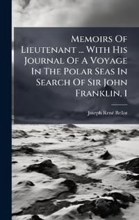 Memoirs Of Lieutenant ... With His Journal Of A Voyage In The Polar Seas In Search Of Sir John Franklin, 1