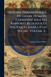 Bokomslag för "Histoire Philosophique Du Genre Humain, ConsidÃ(c)rÃ(c) Sous Ses Rapports Religieux Et Politiques Dans L'Ã(c)tat Social, Volume 2..."