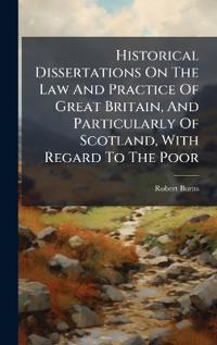 Bokomslag för "Historical Dissertations On The Law And Practice Of Great Britain, And Particularly Of Scotland, With Regard To The Poor"