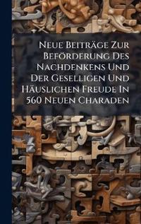 Bokomslag för "Neue Beiträge Zur Beförderung Des Nachdenkens Und Der Geselligen Und Häuslichen Freude In 560 Neuen Charaden"