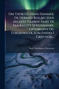 Bokomslag för "Om Thor Og Hans Hammer, De Dermed Beslaegtede Aeldste Vaaben, Samt De Saa Kaldte Stridshamre, Offerknive Og Tordenkiler, Som Findes I Gravhöje..."