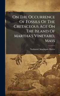 Bokomslag för "On The Occurrence Of Fossils Of The Cretaceous Age On The Island Of Martha's Vineyard, Mass"
