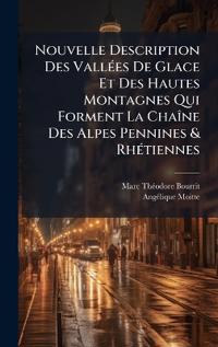 Bokomslag för "Nouvelle Description Des VallÃ(c)es De Glace Et Des Hautes Montagnes Qui Forment La ChaÃ(R)ne Des Alpes Pennines & RhÃ(c)tiennes"