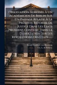 Observation AdressÃ(c)e Ã? Un AcadÃ(c)micien De Berlin Sur Un Passage Relatif Ã? La PrÃ(c)sente RÃ(c)forme De Justice Dans Les Ã?tats Prussiens Contenu Dans La Dissertation Sur Les RÃ(c)volutions Des Ã?tats ......