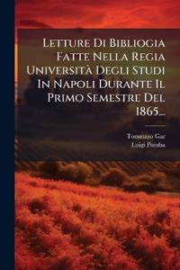 Letture Di Bibliogia Fatte Nella Regia Università Degli Studi In Napoli Durante Il Primo Semestre Del 1865...