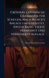 Bokomslag för "Grössere lateinische Grammatik fÃ1/4r Schulen, nach Wenck's Anlage umgearbeitet, Erster Band. Vierte vermehrte und verbesserte Auflage."