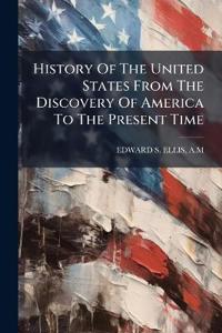 History Of The United States From The Discovery Of America To The Present Time