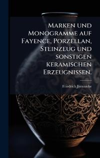Marken und Monogramme auf Fayence, Porzellan, Steinzeug und sonstigen keramischen Erzeugnissen.