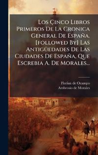 Kirjan kansi "Los Ã?inco Libros Primeros De La Cronica General De España. [followed By] Las AntigÃ1/4edades De Las Ciudades De España, Que Escrebia A. De Morales..."