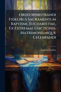Bokomslag för "Ordo Ministrandi Fidelibus Sacramentum Baptismi, Eucharistiae, Ex Extremae Unctionis, Matrimoniumque Celebrandi"