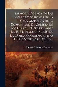 Bokomslag för "Memoria Acerca De Las CÃ(c)lebres Sesiones De La Casa-aizpurua De La Comunidad De Zubieta En Los Dias 8 Y 9 De Setiembre De 1813 Ã? InauguraciÃ3n De La Làpida Conmemorativa El 9 De Setiembre De 1877..."