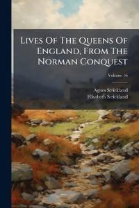 Lives Of The Queens Of England, From The Norman Conquest