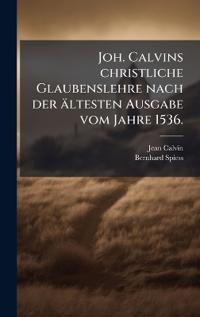 Bokomslag för "Joh. Calvins christliche Glaubenslehre nach der ältesten Ausgabe vom Jahre 1536."
