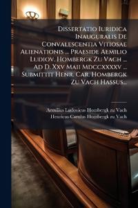 Bokomslag för "Dissertatio Iuridica Inauguralis De Convalescentia Vitiosae Alienationis ... Praeside Aemilio Ludiov. Hombergk Zu Vach ... Ad D. Xxv Maii Mdccxxxxv ... Submittit Henr. Car. Hombergk Zu Vach Hassus..."
