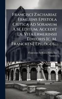 Bokomslag för "Francisci Zachariae Ermerins Epistola Critica Ad Soranum A Se Editum. Accedit De Vita Ermerinsii Editoris [c. M. Francken] Epilogus..."