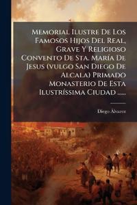 Bokomslag för "Memorial Ilustre De Los Famosos Hijos Del Real, Grave Y Religioso Convento De Sta. MarÃ-a De Jesus (vulgo San Diego De Alcala) Primado Monasterio De Esta IlustrÃ-ssima Ciudad ......"