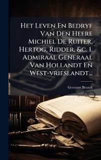 Bokomslag för "Het Leven En Bedryf Van Den Heere Michiel De Ruiter, Hertog, Ridder, &c. 1. Admiraal Generaal Van Hollandt En West-vrieslandt..."
