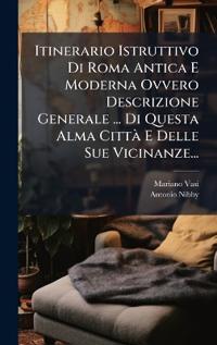 Bokomslag för "Itinerario Istruttivo Di Roma Antica E Moderna Ovvero Descrizione Generale ... Di Questa Alma CittÃ E Delle Sue Vicinanze..."