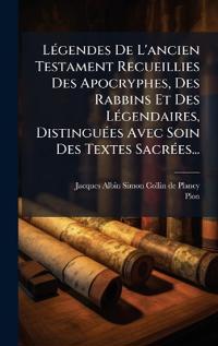LÃ(c)gendes De L'ancien Testament Recueillies Des Apocryphes, Des Rabbins Et Des LÃ(c)gendaires, DistinguÃ(c)es Avec Soin Des Textes SacrÃ(c)es...
