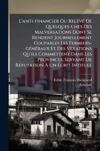 L'anti-financier Ou RelevÃ(c) De Quelques-unes Des Malversations Dont Se Rendent Journellement Coupables Les Fermiers-gÃ(c)nÃ(c)raux Et Des Vexations Qu'ils Commettent Dans Les Provinces, Servant De RÃ(c)futation Ã? Un Ã?crit IntitulÃ(c)