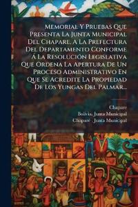 Kirjan kansi "Memorial Y Pruebas Que Presenta La Junta Municipal Del Chapare, A La Prefectura Del Departamento Conforme Ã La ResoluciÃ3n Legislativa Que Ordena La Apertura De Un Proceso Administrativo En Que Se Acredite La Propiedad De Los Yungas Del Palmar..."