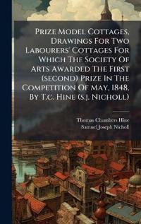 Kirjan kansi "Prize Model Cottages, Drawings for Two Labourers' Cottages for Which the Society of Arts Awarded the First (Second) Prize in the Competition of May, 1848, by T.C. Hine (S.J. Nicholl)"
