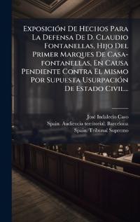Bokomslag för "ExposiciÃ3n De Hechos Para La Defensa De D. Claudio Fontanellas, Hijo Del Primer Marques De Casa-fontanellas, En Causa Pendiente Contra El Mismo Por Supuesta UsurpaciÃ3n De Estado Civil..."