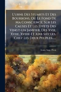 L'urne Des Stuarts Et Des Bourbons, Ou Le Fond De Ma Conscience, Sur Les Causes Et Les Effets Des Vingt-un Janvier, Des Xvie, Xviie, Xviiie Et Xixe Siècles, Chez Les Deux Peuples......