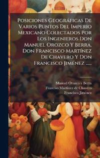 Kirjan kansi "Posiciones Geogràficas De Varios Puntos Del Imperio Mexicano Colectados Por Los Ingenieros Don Manuel Orozco Y Berra, Don Francisco MartÃ-nez De Chavero Y Don Francisco JimÃ(c)nez ......"