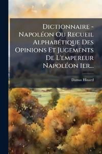Dictionnaire - NapolÃ(c)on Ou Recueil AlphabÃ(c)tique Des Opinions Et Jugements De L'empereur NapolÃ(c)on 1er...