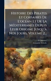 Kirjan kansi "Histoire Des Pirates Et Corsaires De L'ocÃ(c)an Et De La MÃ(c)diterranÃ(c)e Depuis Leur Origine Jusqu'Ã Nos Jours, Volume 2..."