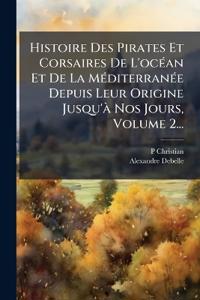 Histoire Des Pirates Et Corsaires De L'ocÃ(c)an Et De La MÃ(c)diterranÃ(c)e Depuis Leur Origine Jusqu'Ã Nos Jours, Volume 2...