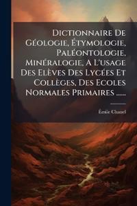 Bokomslag för "Dictionnaire De GÃ(c)ologie, Ã?tymologie, PalÃ(c)ontologie, MinÃ(c)ralogie, A L'usage Des Elèves Des LycÃ(c)es Et Collèges, Des Ecoles Normales Primaires ......"