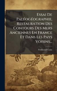 Bokomslag för "Essai De PalÃ(c)ogÃ(c)ographie, Restauration Des Contours Des Mers Anciennes En France Et Dans Les Pays Voisins..."