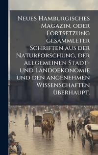 Kirjan kansi "Neues Hamburgisches Magazin, oder Fortsetzung gesammleter Schriften aus der Naturforschung, der allgemeinen Stadt- und Landoekonomie und den angenehmen Wissenschaften Ã1/4berhaupt."