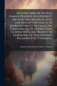 Histoire AbrÃ(c)gÃ(c)e Des Plus Fameux Peintres, Sculpteurs Et Architectes Espagnols, Avec Une Description Exacte De Leurs Oeuvres Et De Celles Des Ã?trangers Qui Se Voyent Dans Le MÃame Royaume. Traduit De L'espagnol De Don Antonio Palamino ["sic"] V
