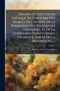 Examen Et Discussion Critique De L'histoire Des Diables De Loudun, De La Possession Des Religieuses Ursulines, Et De La Condamnation D'urbain Grandier, Par M. De La MÃ(c)nardaye......