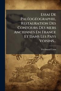 Essai De PalÃ(c)ogÃ(c)ographie, Restauration Des Contours Des Mers Anciennes En France Et Dans Les Pays Voisins...