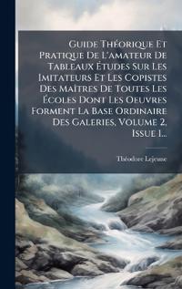 Kirjan kansi "Guide ThÃ(c)orique Et Pratique De L'amateur De Tableaux Ã?tudes Sur Les Imitateurs Et Les Copistes Des MaÃ(R)tres De Toutes Les Ã?coles Dont Les Oeuvres Forment La Base Ordinaire Des Galeries, Volume 2, Issue 1..."