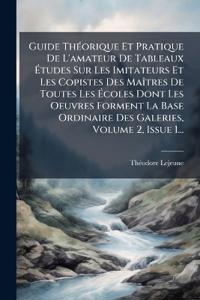 Kirjan kansi "Guide ThÃ(c)orique Et Pratique De L'amateur De Tableaux Ã?tudes Sur Les Imitateurs Et Les Copistes Des MaÃ(R)tres De Toutes Les Ã?coles Dont Les Oeuvres Forment La Base Ordinaire Des Galeries, Volume 2, Issue 1..."